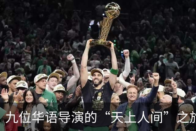 九位华语导演的“天上人间”之旅：意外与经典交织的较量