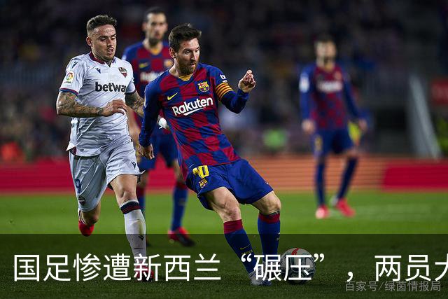 国足惨遭新西兰“碾压”，两员大将成“水货”典范